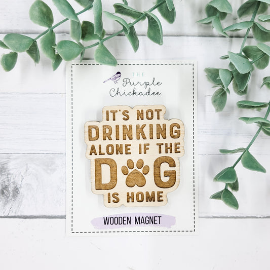 Not Drinking Alone If Dog Is Home Wooden Magnet