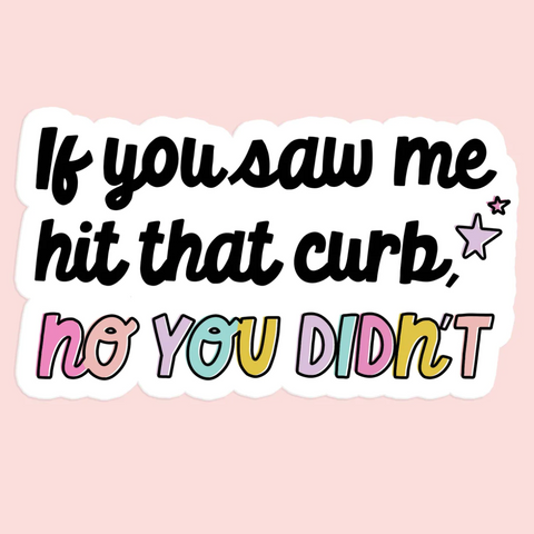 If You Saw Me Hit That Curb - Vinyl Waterproof Sticker